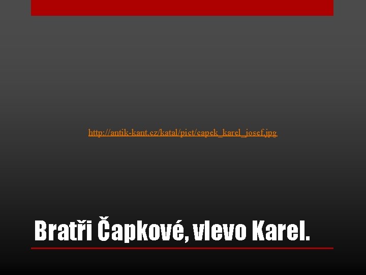 http: //antik-kant. cz/katal/pict/capek_karel_josef. jpg Bratři Čapkové, vlevo Karel. 