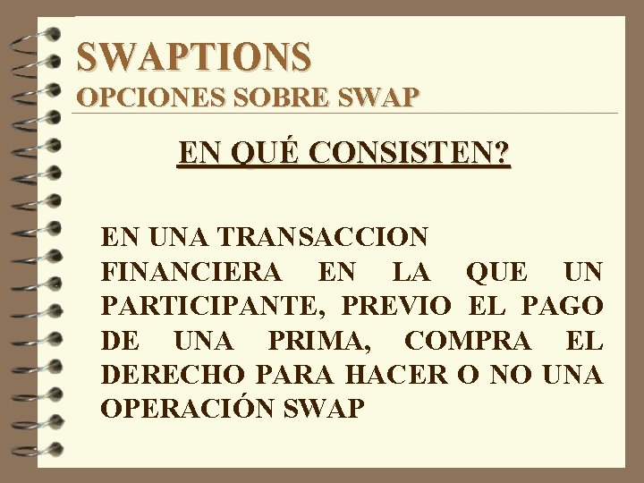 SWAPTIONS OPCIONES SOBRE SWAP EN QUÉ CONSISTEN? EN UNA TRANSACCION FINANCIERA EN LA QUE