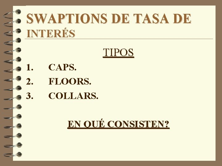 SWAPTIONS DE TASA DE INTERÉS TIPOS 1. 2. 3. CAPS. FLOORS. COLLARS. EN QUÉ