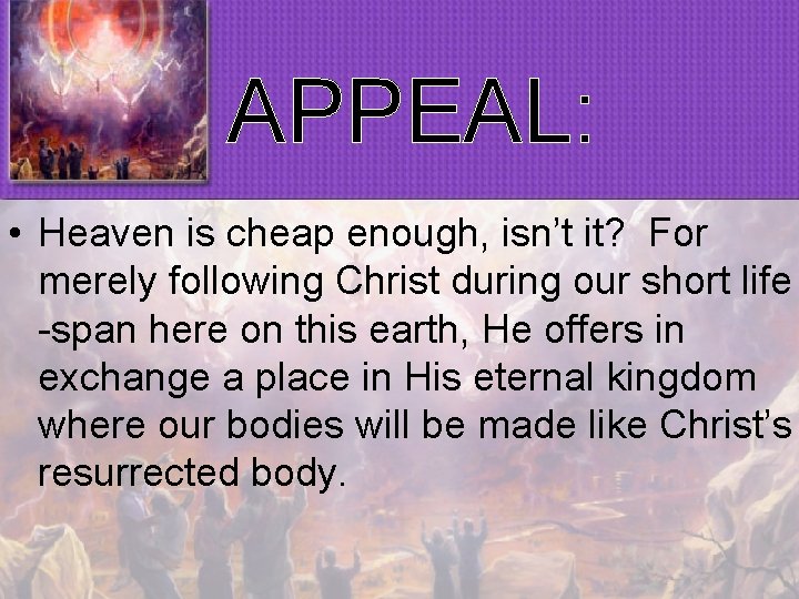 APPEAL: • Heaven is cheap enough, isn’t it? For merely following Christ during our