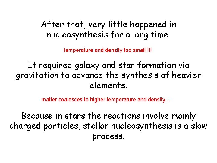 After that, very little happened in nucleosynthesis for a long time. temperature and density