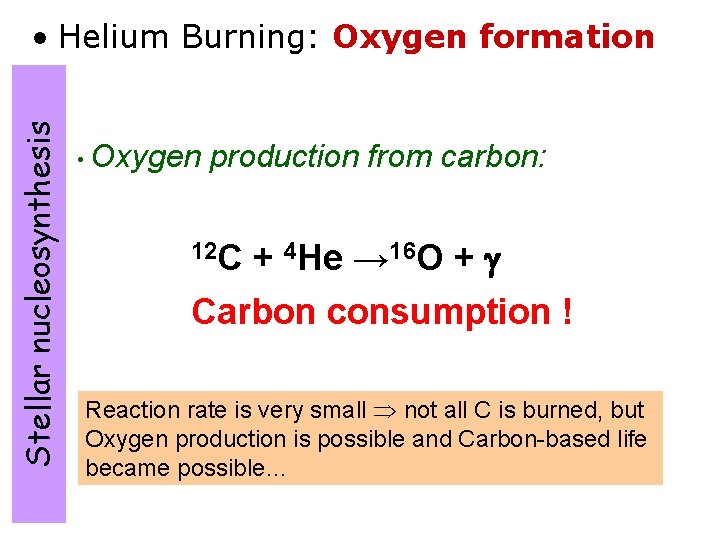 Stellar nucleosynthesis • Helium Burning: Oxygen formation • Oxygen production from carbon: + 4