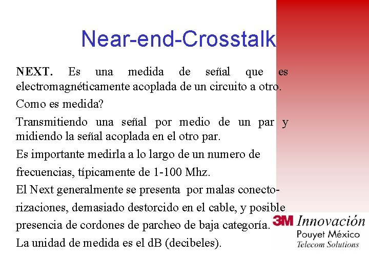 Near-end-Crosstalk NEXT. Es una medida de señal que es electromagnéticamente acoplada de un circuito