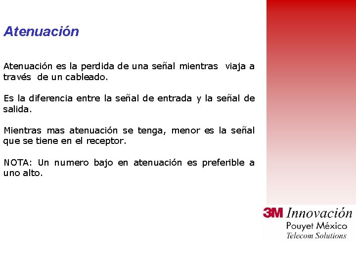 Atenuación es la perdida de una señal mientras viaja a través de un cableado.