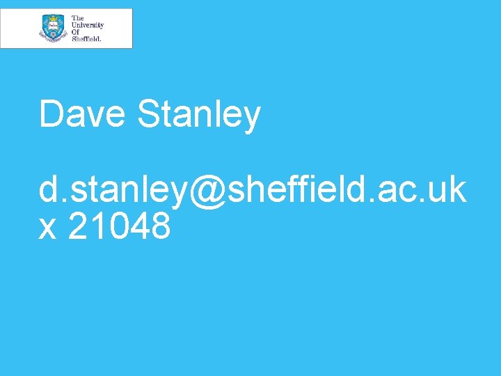 Dave Stanley d. stanley@sheffield. ac. uk x 21048 