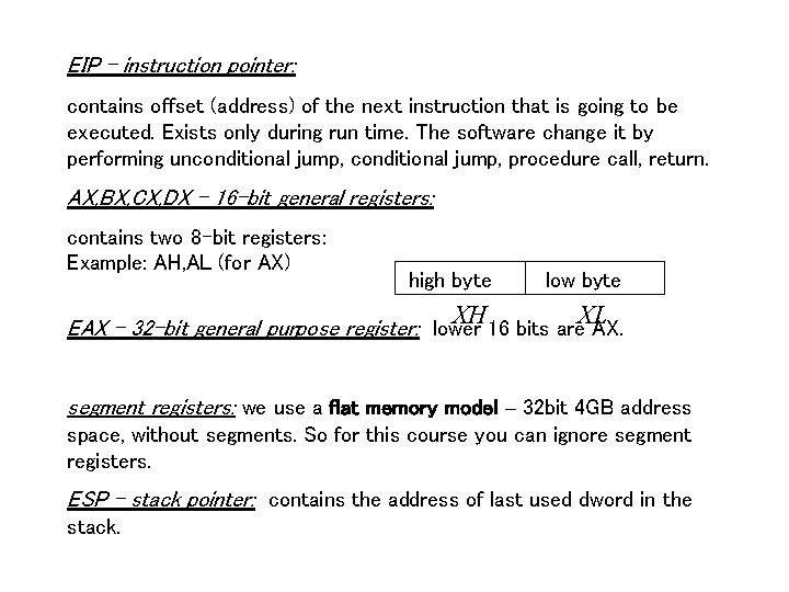 EIP - instruction pointer: contains offset (address) of the next instruction that is going EIP - instruction pointer: contains offset (address) of the next instruction that is going