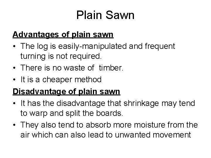 Plain Sawn Advantages of plain sawn • The log is easily-manipulated and frequent turning