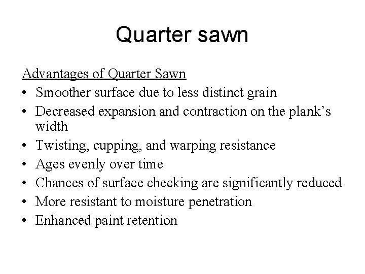 Quarter sawn Advantages of Quarter Sawn • Smoother surface due to less distinct grain