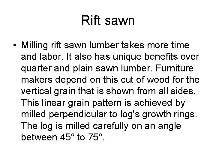 Rift sawn • Milling rift sawn lumber takes more time and labor. It also