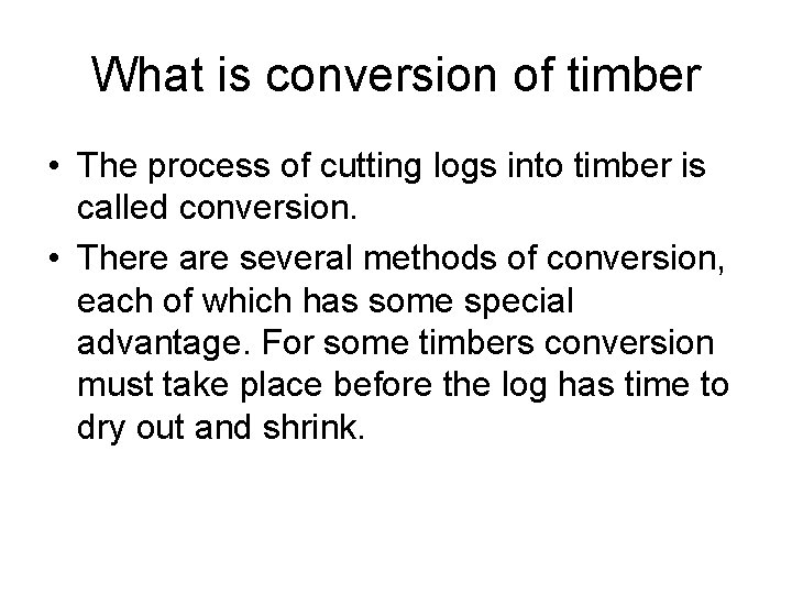 What is conversion of timber • The process of cutting logs into timber is