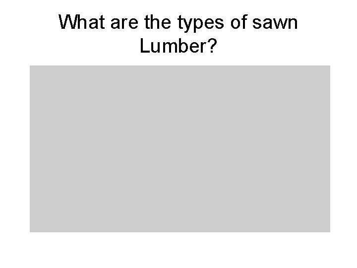 What are the types of sawn Lumber? 