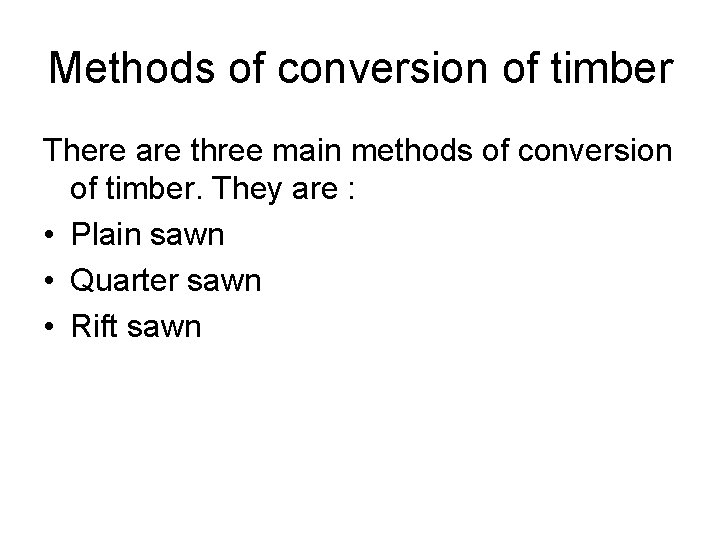 Methods of conversion of timber There are three main methods of conversion of timber.