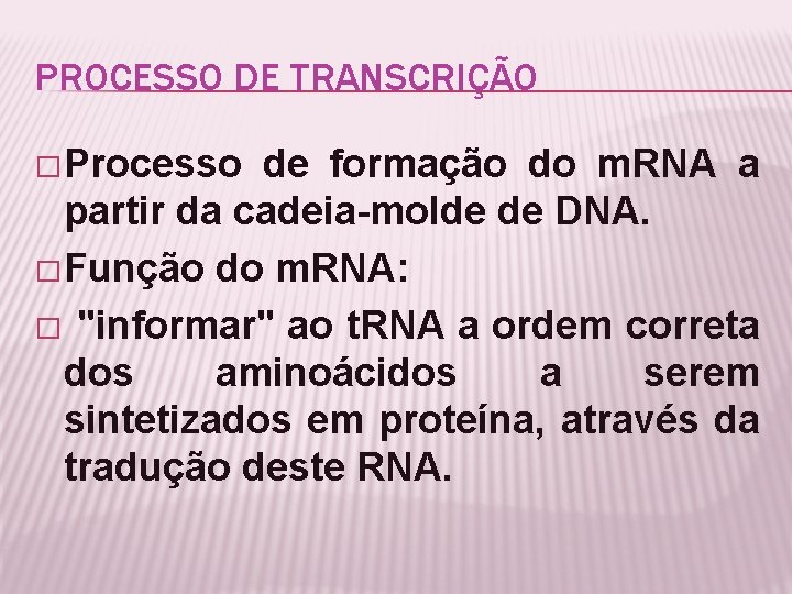PROCESSO DE TRANSCRIÇÃO � Processo de formação do m. RNA a partir da cadeia-molde