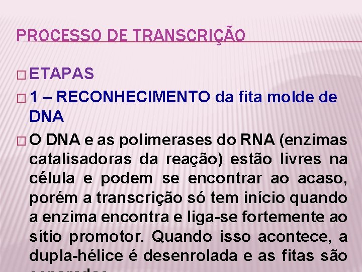PROCESSO DE TRANSCRIÇÃO � ETAPAS � 1 – RECONHECIMENTO da fita molde de DNA