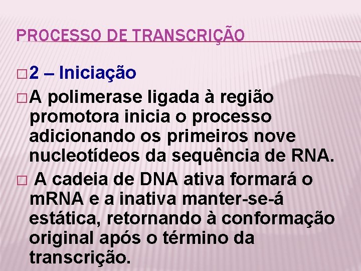 PROCESSO DE TRANSCRIÇÃO � 2 – Iniciação � A polimerase ligada à região promotora