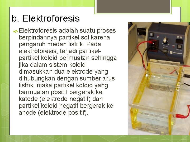 b. Elektroforesis adalah suatu proses berpindahnya partikel sol karena pengaruh medan listrik. Pada elektroforesis,