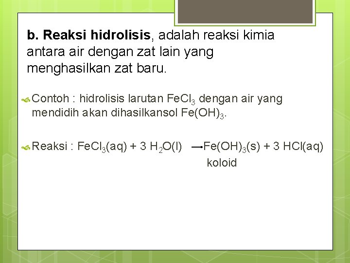 b. Reaksi hidrolisis, adalah reaksi kimia antara air dengan zat lain yang menghasilkan zat