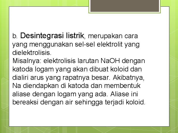 b. Desintegrasi listrik, merupakan cara yang menggunakan sel-sel elektrolit yang dielektrolisis. Misalnya: elektrolisis larutan