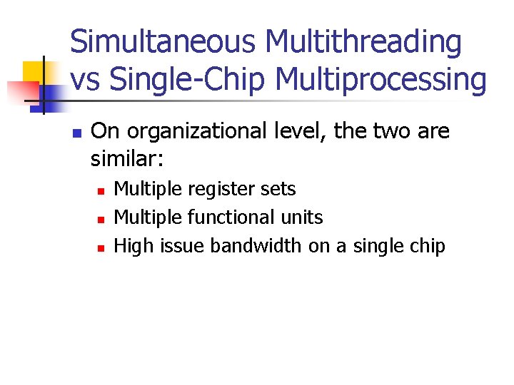 Simultaneous Multithreading vs Single-Chip Multiprocessing n On organizational level, the two are similar: n