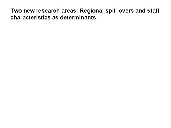 Two new research areas: Regional spill-overs and staff characteristics as determinants 