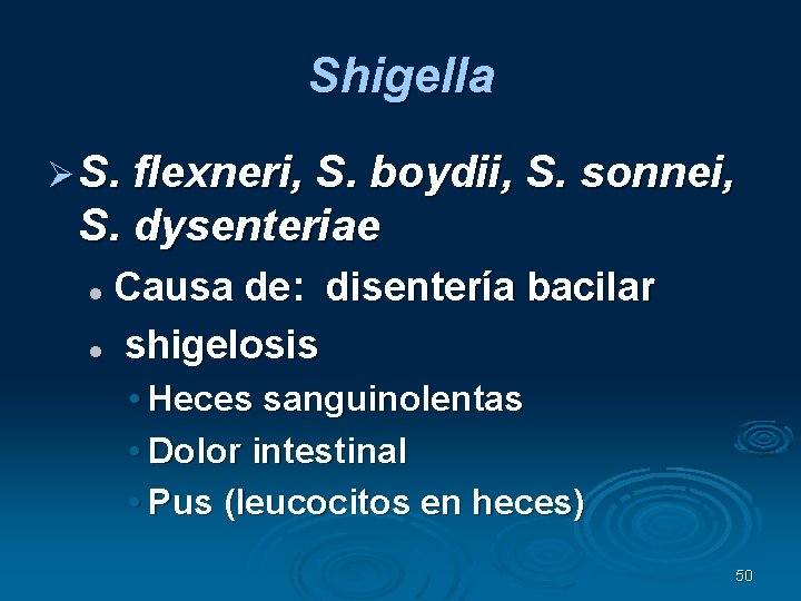 Shigella S. flexneri, S. boydii, S. sonnei, S. dysenteriae Causa de: disentería bacilar shigelosis