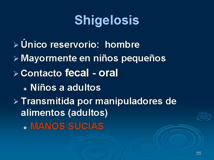 Shigelosis Único reservorio: hombre Mayormente en niños pequeños Contacto fecal - oral Niños a