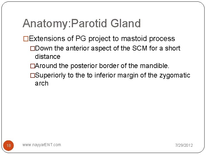 Anatomy: Parotid Gland �Extensions of PG project to mastoid process �Down the anterior aspect