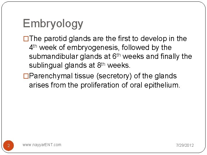 Embryology �The parotid glands are the first to develop in the 4 th week