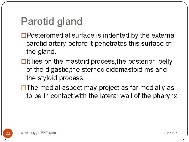 Parotid gland �Posteromedial surface is indented by the external carotid artery before it penetrates