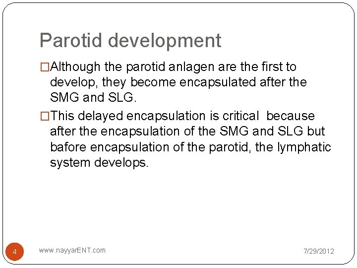 Parotid development �Although the parotid anlagen are the first to develop, they become encapsulated