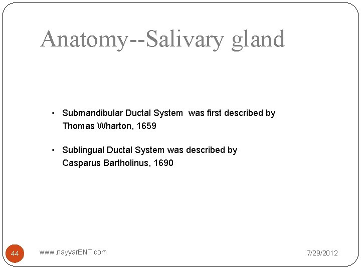 Anatomy--Salivary gland • Submandibular Ductal System was first described by Thomas Wharton, 1659 •