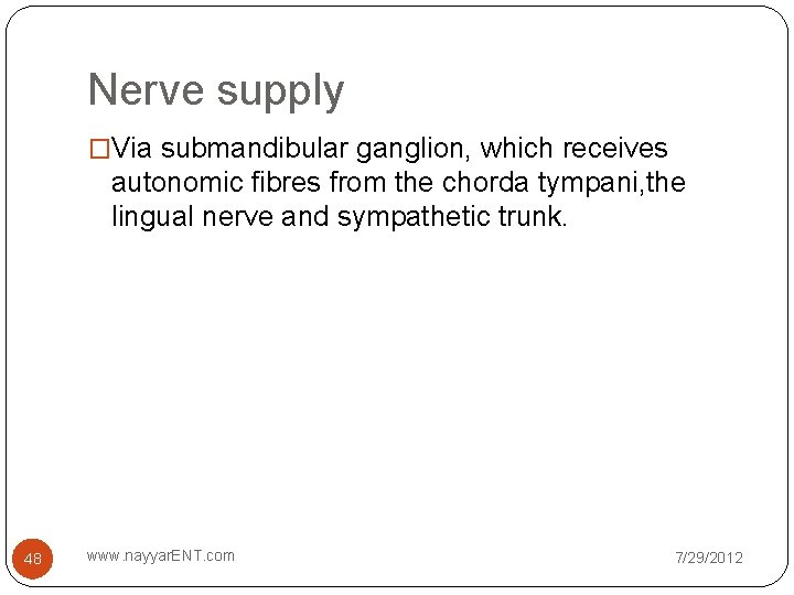 Nerve supply �Via submandibular ganglion, which receives autonomic fibres from the chorda tympani, the