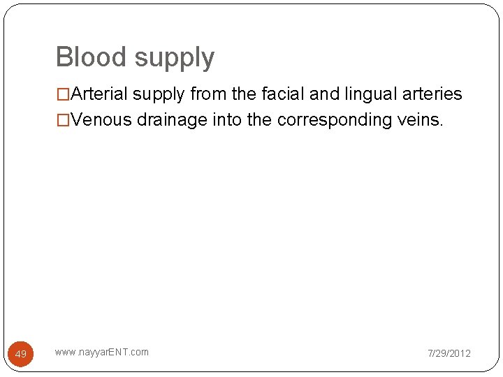 Blood supply �Arterial supply from the facial and lingual arteries �Venous drainage into the