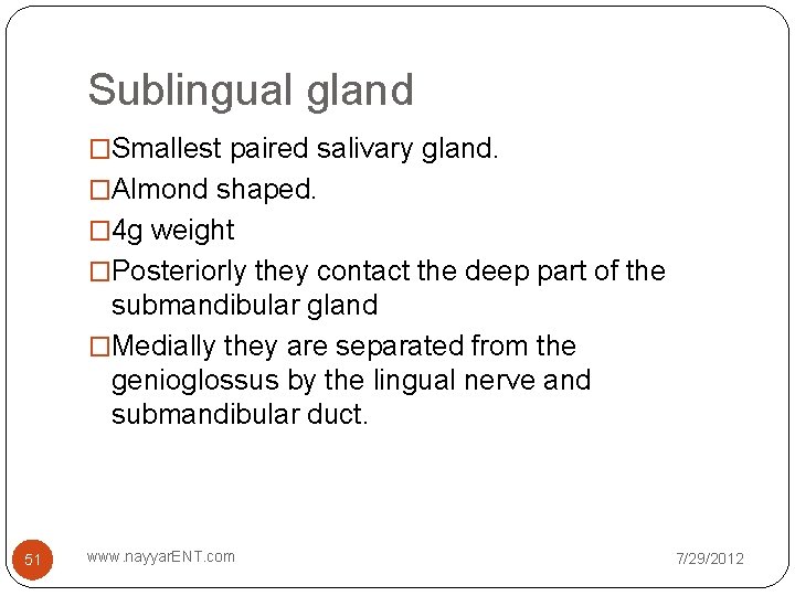 Sublingual gland �Smallest paired salivary gland. �Almond shaped. � 4 g weight �Posteriorly they