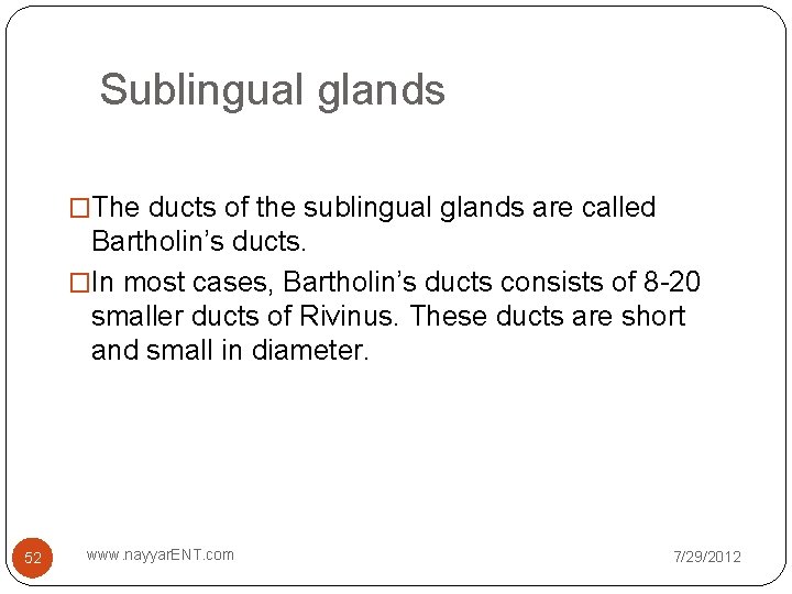 Sublingual glands �The ducts of the sublingual glands are called Bartholin’s ducts. �In most