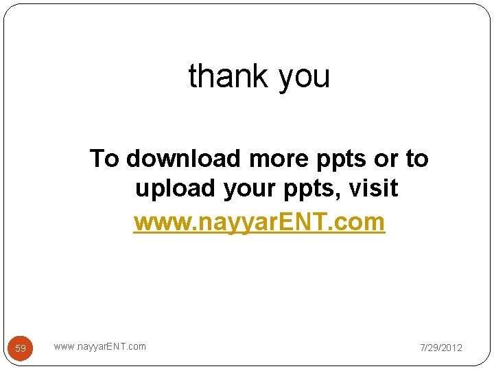 thank you To download more ppts or to upload your ppts, visit www. nayyar.