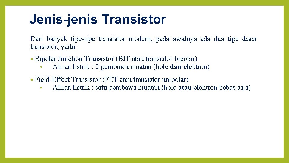Jenis-jenis Transistor Dari banyak tipe-tipe transistor modern, pada awalnya ada dua tipe dasar transistor,