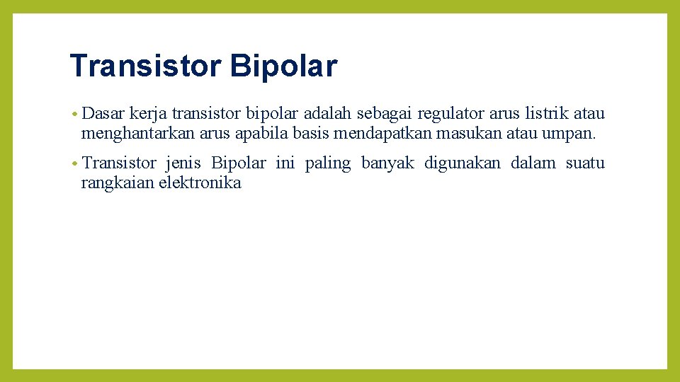 Transistor Bipolar • Dasar kerja transistor bipolar adalah sebagai regulator arus listrik atau menghantarkan