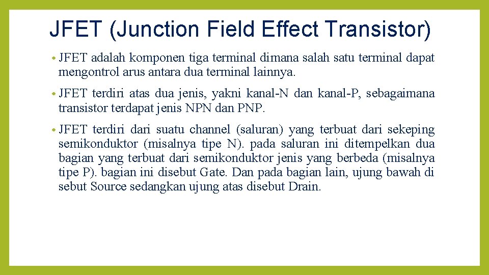 JFET (Junction Field Effect Transistor) • JFET adalah komponen tiga terminal dimana salah satu