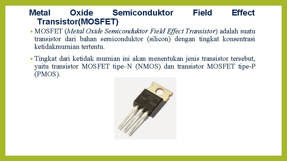 Metal Oxide Semiconduktor Transistor(MOSFET) Field Effect • MOSFET (Metal Oxide Semiconduktor Field Effect Transistor)