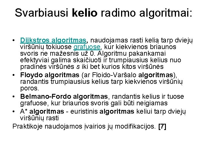 Svarbiausi kelio radimo algoritmai: • Dijkstros algoritmas, naudojamas rasti kelią tarp dviejų viršūnių tokiuose