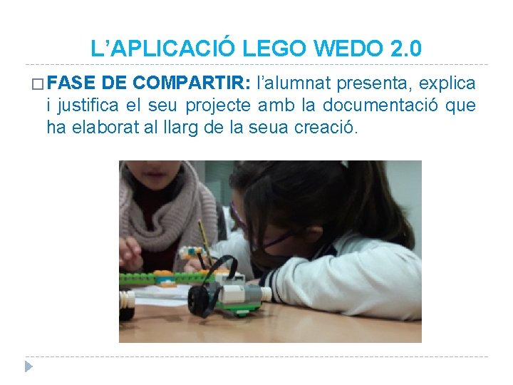 L’APLICACIÓ LEGO WEDO 2. 0 � FASE DE COMPARTIR: l’alumnat presenta, explica i justifica