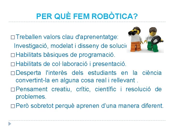 PER QUÈ FEM ROBÒTICA? � Treballen valors clau d'aprenentatge: Investigació, modelat i disseny de