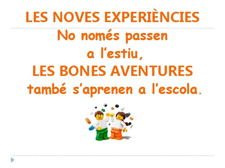 LES NOVES EXPERIÈNCIES No només passen a l’estiu, LES BONES AVENTURES també s’aprenen a