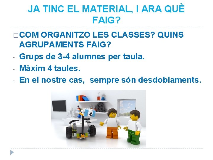 JA TINC EL MATERIAL, I ARA QUÈ FAIG? �COM - ORGANITZO LES CLASSES? QUINS