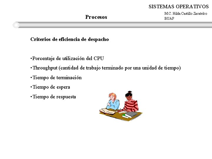 SISTEMAS OPERATIVOS Procesos M. C. Hilda Castillo Zacatelco BUAP Criterios de eficiencia de despacho