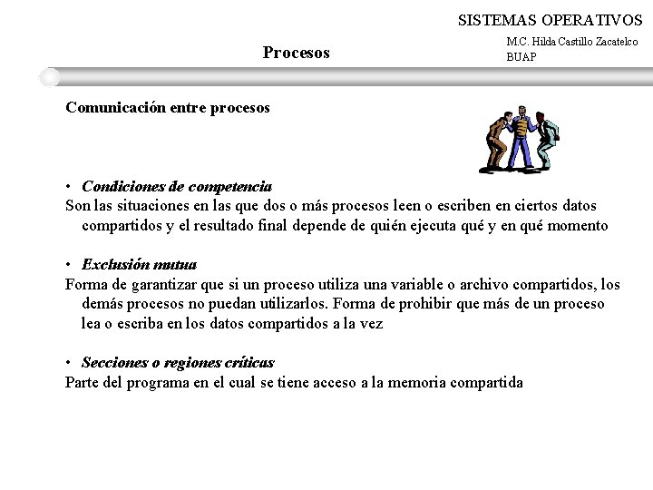SISTEMAS OPERATIVOS Procesos M. C. Hilda Castillo Zacatelco BUAP Comunicación entre procesos • Condiciones