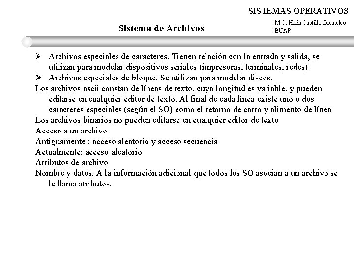 SISTEMAS OPERATIVOS Sistema de Archivos M. C. Hilda Castillo Zacatelco BUAP Ø Archivos especiales