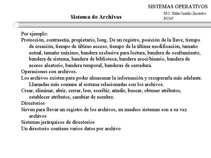 SISTEMAS OPERATIVOS Sistema de Archivos M. C. Hilda Castillo Zacatelco BUAP Por ejemplo: Protección,