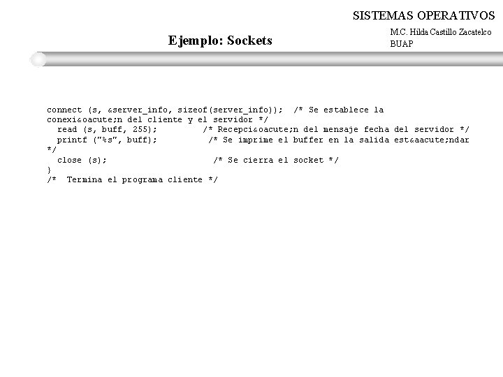 SISTEMAS OPERATIVOS Ejemplo: Sockets M. C. Hilda Castillo Zacatelco BUAP connect (s, &server_info, sizeof(server_info));